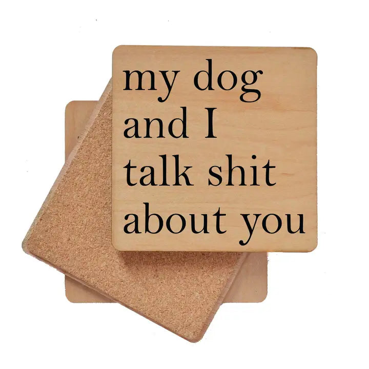 My Dog and I Talk Shit About You Wooden Coaster