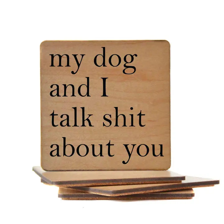 My Dog and I Talk Shit About You Wooden Coaster