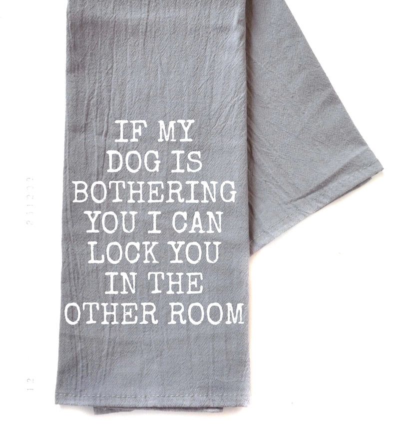 If My Dog Is Bothering You Tea Towel
