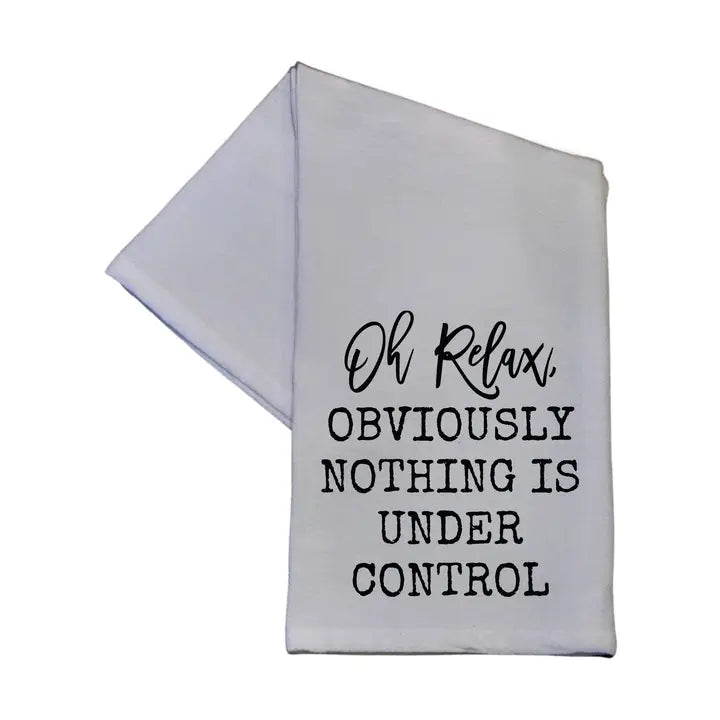 Oh Relax Obviously Nothing Is Under Control Tea Towel