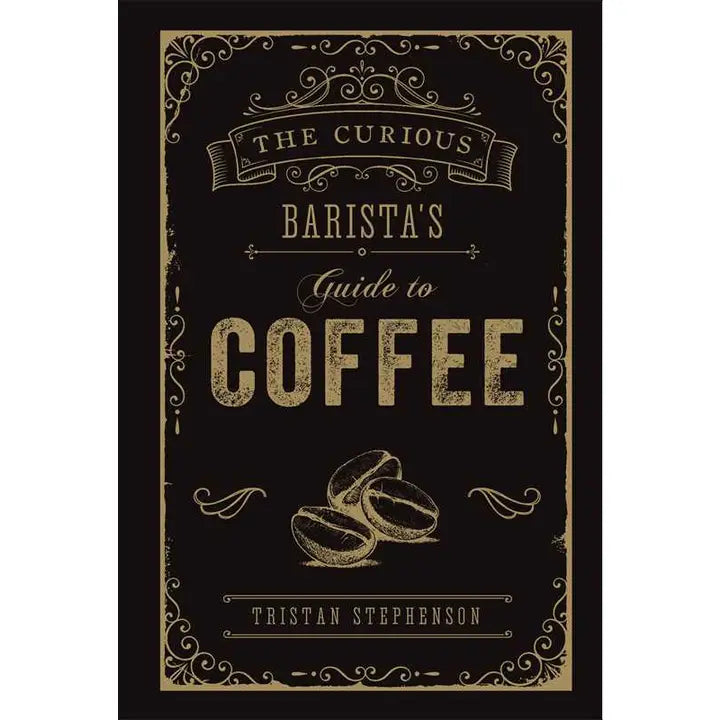 Curious Barista's Guide to Coffee by Tristan Stephenson