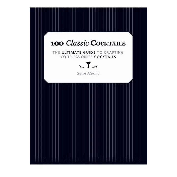 100 Classic Cocktails by Sean Moore