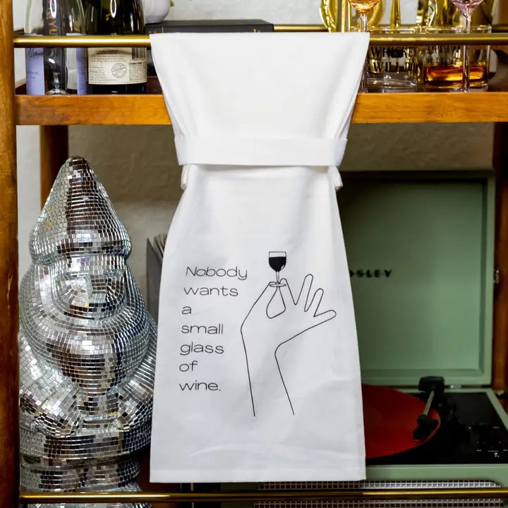 Nobody Wants A Small Glass of Wine Tea Towel