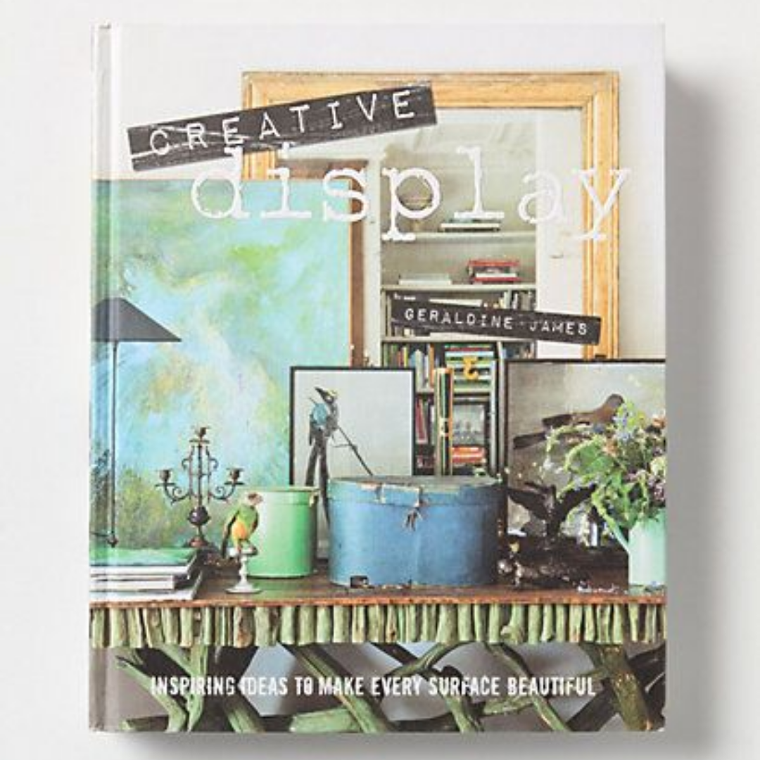 "Creative Display: Inspiring Ideas to Make Every Surface Beautiful" by Geraldine James