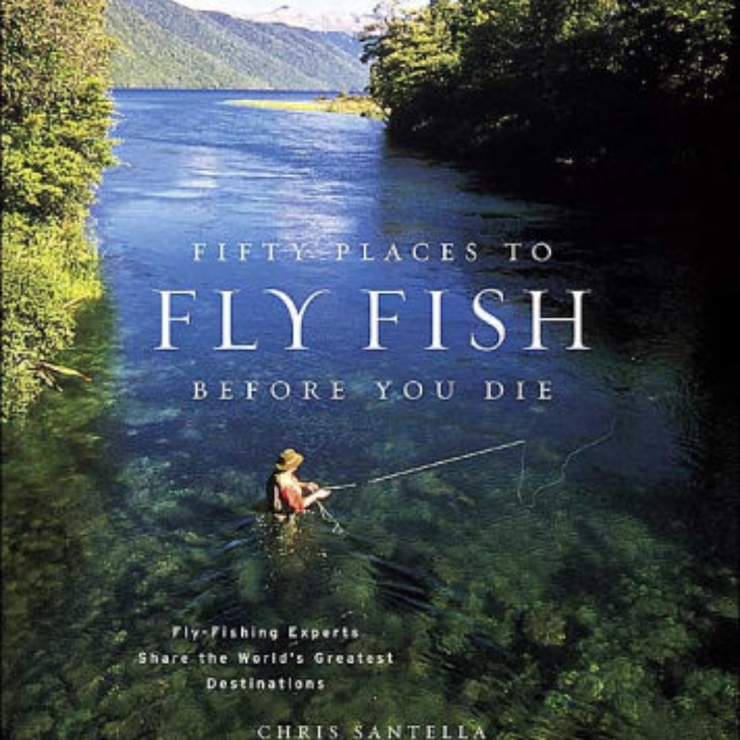 "Fifty Places to Fly Fish Before You Die" by Chris Santella